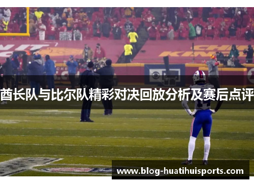酋长队与比尔队精彩对决回放分析及赛后点评