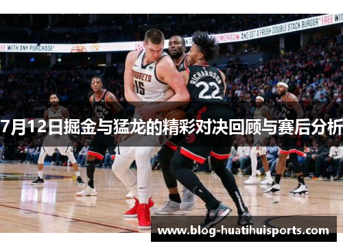 7月12日掘金与猛龙的精彩对决回顾与赛后分析